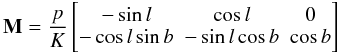 \begin{equation} \label{e102} {\bf M} = \frac{p}{K} \begin{bmatrix} -\sin l & \cos l & 0 \\ -\cos l\sin b & -\sin l\cos b & \cos b \end{bmatrix} \end{equation}