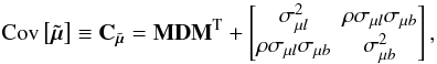 \begin{equation} \label{e103} \text{Cov}\left[ \tilde{\vec{\mu}} \right] \equiv {\bf C}_{\tilde{\vec{\mu}}} = {\bf M}{\bf D}{\bf M}^{\rm T} + \begin{bmatrix} \sigma_{\mu l}^2 & \rho\sigma_{\mu l}\sigma_{\mu b} \\ \rho\sigma_{\mu l}\sigma_{\mu b} & \sigma_{\mu b}^2 \end{bmatrix}, \end{equation}