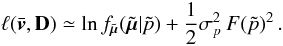 \begin{equation} \label{e11} \ell(\bar{\vec{v}},{\bf D}) \simeq \ln f_{\tilde{\vec{\mu}}}(\tilde{\vec{\mu}}|\tilde{p}) + \frac{1}{2}\sigma_p^2\,F(\tilde{p})^2 \, . \end{equation}
