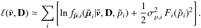 \begin{equation} \label{e12} \ell(\bar{\vec{v}},{\bf D}) \simeq \sum_i \left[ \ln f_{\tilde{\vec{\mu}},i}(\tilde{\vec{\mu}}_i|\vec{\bar{v}},{\bf D},\tilde{p}_i) + \frac{1}{2}\sigma_{p,i}^2\,F_i(\tilde{p}_i)^2 \right]. \end{equation}