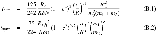 \appendix \setcounter{section}{2} \begin{eqnarray} t_\mathrm{circ} & = & \frac{125}{242}\frac{R_T}{K\delta N}(1-e^2)^5 \left(\frac{a}{R}\right)^{11}\frac{m_1^3}{m_2^2(m_1+m_2)} ;\\ t_\mathrm{sync} & = & \frac{75}{224}\frac{R_Tg^2}{K\delta n}(1-e^2)^{9/2} \left(\frac{a}{R}\right)^{9}\left(\frac{m_1}{m_2}\right)^3\cdot \end{eqnarray}