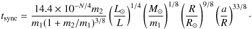 \appendix \setcounter{section}{2} \begin{equation} t_{\rm sync} = \frac{14.4\times 10^{-N/4}m_2}{m_1(1+m_2/m_1)^{3/8}} \left(\frac{L_\odot}{L}\right)^{1/4} \left(\frac{M_\odot}{m_1}\right)^{1/8}\left(\frac{R}{R_\odot}\right)^{9/8} \left(\frac{a}{R}\right)^{33/8}\cdot \end{equation}