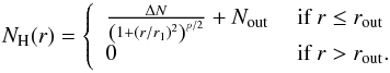 \begin{equation} \label{eq-densprof} N_{\rm H}(r) = \left\{ \begin{array}{ll} \frac{\Delta N}{\left(1+\left(r/r_1\right)^2\right)^{p/2}} + N_{\rm out} &\mbox{ if }r\le r_{\rm out} \\ 0 &\mbox{ if }r > r_{\rm out}. \end{array} \right. \end{equation}