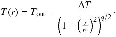 \begin{equation} \label{eq-tempprof} T(r) = T_{\rm out} - \frac{\Delta T}{\left(1+\left(\frac{r}{r_{\rm T}}\right)^2\right)^{q/2}}\cdot \end{equation}