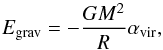 \begin{equation} \label{eq-egrav} E_{\rm grav} = - \frac{G M^2}{R} \alpha_{\rm vir}, \end{equation}