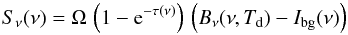 \begin{equation} \label{eq-snu} S_{\nu}(\nu) = \Omega\,\left(1-{\rm e}^{-\tau(\nu)}\right)\,\left(B_{\nu}(\nu,T_{\rm d})-I_{\rm bg}(\nu)\right) \end{equation}