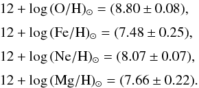 \begin{eqnarray} {} && 12 + \log\,({\rm O/H}) _{\odot} = (8.80 \pm 0.08), \nonumber \\[1mm] && 12 + \log\,({\rm Fe/H}) _{\odot} = (7.48 \pm 0.25), \nonumber \\[1mm] && 12 + \log\,({\rm Ne/H}) _{\odot} = (8.07 \pm 0.07), \nonumber \\[1mm] && 12 + \log\,({\rm Mg/H}) _{\odot} = (7.66 \pm 0.22). \nonumber \end{eqnarray}