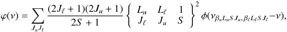 \begin{equation} \varphi(\nu) = \sum_{J_u J_{\ell}} \frac{(2J_{\ell} + 1)(2J_u +1)}{2S+1} \left\{ \begin{array}{ccc} L_u & L_{\ell} & 1 \\ J_{\ell} & J_u & S \end{array} \right\}^2 \phi(\nu_{\beta_u L_u S J_u, \, \beta_{\ell} L_{\ell} S J_{\ell}} -\nu) , \label{Eq:gen_prof} \end{equation}