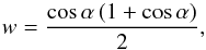 \begin{equation} w = \frac{\cos\alpha \, (1 + \cos\alpha)}{2}, \end{equation}