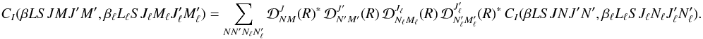 \begin{equation} C_I(\beta L S J M J^{\prime} M^{\prime}, \beta_{\ell} L_{\ell} S J_{\ell} M_{\ell} J_{\ell}^{\prime} M_{\ell}^{\prime}) = \sum_{N N_{\phantom{\ell}}^{\prime} N_{\ell} N_{\ell}^{\prime}} {\mathcal D}^{J}_{N M}(R)^{\ast} \, {\mathcal D}^{J^{\prime}}_{N^{\prime} M^{\prime}}(R) \, {\mathcal D}^{J_{\ell}}_{N_{\ell} M_{\ell}}(R) \, {\mathcal D}^{J^{\prime}_{\ell}}_{N^{\prime}_{\ell} M^{\prime}_{\ell}}(R)^{\ast} \, C_I(\beta L S J N J^{\prime} N^{\prime}, \beta_{\ell} L_{\ell} S J_{\ell} N_{\ell} J_{\ell}^{\prime} N_{\ell}^{\prime}). \label{Eq:CI_rel1} \end{equation}