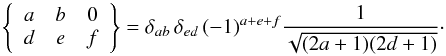 \appendix \setcounter{section}{1} \begin{equation} \left\{ \begin{array}{ccc} a & b & 0 \\ d & e & f \end{array} \right\} = \delta_{a b} \, \delta_{e d} \, (-1)^{a + e + f} \frac{1}{\sqrt{(2a + 1)(2d + 1)}}\cdot \label{Eq:6ja} \end{equation}