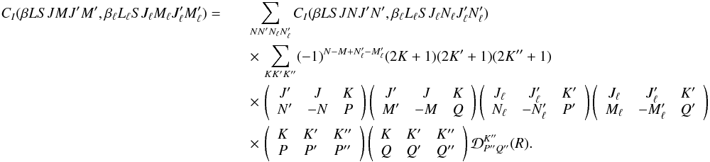 \begin{eqnarray} \label{Eq:CI_rel2} C_I(\beta L S J M J^{\prime} M^{\prime}, \beta_{\ell} L_{\ell} S J_{\ell} M_{\ell} J_{\ell}^{\prime} M_{\ell}^{\prime}) = && \sum_{N N_{\phantom{\ell}}^{\prime} N_{\ell} N_{\ell}^{\prime}} C_I(\beta L S J N J^{\prime} N^{\prime}, \beta_{\ell} L_{\ell} S J_{\ell} N_{\ell} J_{\ell}^{\prime} N_{\ell}^{\prime}) \nonumber\\ && \times \, \sum_{K K^{\prime} K^{\prime \prime}} (-1)^{N - M + N_{\ell}^{\prime} - M_{\ell}^{\prime}} (2K + 1) (2K^{\prime} + 1) (2K^{\prime \prime} + 1)\nonumber \\ && \times \, \left( \begin{array}{ccc} J^{\prime} & J & K\nonumber \\ N^{\prime} & -N & P \end{array} \right) \left( \begin{array}{ccc} J^{\prime} & J & K\nonumber \\ M^{\prime} & -M & Q \end{array} \right) \left( \begin{array}{ccc} J_{\ell} & J_{\ell}^{\prime} & K^{\prime}\nonumber \\ N_{\ell} & -N_{\ell}^{\prime} & P^{\prime} \end{array} \right) \left( \begin{array}{ccc} J_{\ell} & J_{\ell}^{\prime} & K^{\prime}\nonumber \\ M_{\ell} & -M_{\ell}^{\prime} & Q^{\prime} \end{array} \right)\nonumber \\ && \times \, \left( \begin{array}{ccc} K & K^{\prime} & K^{\prime \prime} \\ P & P^{\prime} & P^{\prime \prime} \end{array} \right) \left( \begin{array}{ccc} K & K^{\prime} & K^{\prime \prime} \\ Q & Q^{\prime} & Q^{\prime \prime} \end{array} \right) {\mathcal D}^{K^{\prime \prime}}_{P^{\prime \prime} Q^{\prime \prime}}(R). \end{eqnarray}