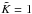 \hbox{$\tilde{K}=1$}