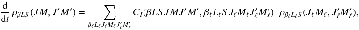 \begin{eqnarray} \frac{\rm d}{{\rm d} t} \, \rho_{\beta L S}(J M, J^{\prime}M^{\prime}) = \sum_{\beta_{\ell} L_{\ell} J_{\ell} M_{\ell} J_{\ell}^{\prime} M_{\ell}^{\prime}} C_I(\beta L S J M J^{\prime} M^{\prime}, \beta_{\ell} L_{\ell} S J_{\ell} M_{\ell} J_{\ell}^{\prime} M_{\ell}^{\prime}) \;\; \rho_{\beta_{\ell} L_{\ell} S} (J_{\ell} M_{\ell}, J_{\ell}^{\prime} M_{\ell}^{\prime} ), \label{Eq:CI_std} \end{eqnarray}