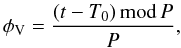 \begin{equation} \label{eq-lightcurve} \phi_{\rm V}=\frac{(t - T_{0}) \, {\rm mod} \, P}{{P}}, \end{equation}