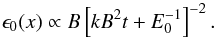 \begin{equation} \epsilon_0(x)\propto B \left[kB^2 t +E_0^{-1}\right]^{-2}. \end{equation}