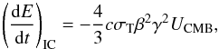 \begin{equation} \left(\frac{{\rm d}E}{{\rm d}t}\right)_{\rm IC}=-\frac{4}{3}c\sigma_{\rm T}\beta^{2}\gamma^{2}U_{\rm CMB}, \end{equation}