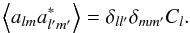 \begin{equation} \av{a_{lm}a^*_{l'm'}} = \delta_{ll'}\delta_{mm'}C_l. \end{equation}