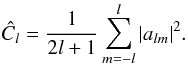 \begin{equation} \label{estimator} \hat C_l = \frac{1}{2l +1} \sum_{m = -l}^l |a_{lm}|^2. \end{equation}