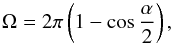 \begin{equation} \Omega=2\pi\left(1-\cos\frac{\alpha}{2}\right) , \end{equation}