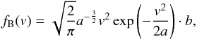 \begin{equation} \label{velocity_borin} f_{\rm B}(v)=\sqrt{\frac{2}{\pi}}a^{-\frac{3}{2}}v^{2}\exp\left(-\frac{v^{2}}{2a}\right)\cdot b, \end{equation}