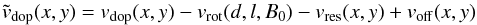 \begin{equation} \tilde{v}_{\rm dop}(x,y)=v_{\rm dop}(x,y)-v_{\rm rot}(d,l,B_0)-v_{\rm res}(x,y)+v_{\rm off}(x,y) \end{equation}