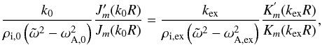 \begin{equation} \frac{k_{0}}{\rho_{\rm i,0} \left( \omegat^2 - \omega_{\rm A,0}^2 \right)} \frac{J_m'(k_{0}R)}{J_m(k_{0}R)} = \frac{k_{\rm ex}}{\rho_{\rm i,ex} \left( \omegat^2 - \omega_{\rm A,ex}^2 \right)} \frac{K^{'}_m(k_{\rm ex}R)}{K_m(k_{\rm ex}R)}, \label{eq:relnopres} \end{equation}