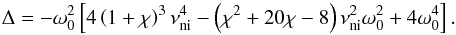 \begin{equation} \Delta= -\omega_0^2 \left[ 4\left(1+\chi \right)^3 \nuin^4 - \left( \chi^2 + 20\chi -8\right)\nuin^2 \omega_0^2 +4 \omega_0^4\right]. \end{equation}
