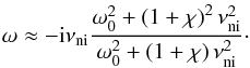 \begin{equation} \omega \approx - {\rm i} \nuin \frac{\omega_0^2+\left( 1 +\chi \right)^2\nuin^2}{\omega_0^2+\left( 1 +\chi \right)\nuin^2}\cdot \label{eq:evanescent} \end{equation}