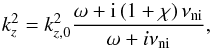 \begin{equation} k_z^2 = k_{z,0}^2 \frac{\omega + {\rm i} \left( 1 + \chi \right)\nuin}{\omega + i\nuin}, \label{eq:kz} \end{equation}