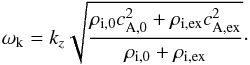 \begin{equation} \omega_{\rm k} = k_z \sqrt{\frac{\rho_{\rm i,0}c_{\rm A,0}^2 + \rho_{\rm i,ex}c_{\rm A,ex}^2 }{\rho_{\rm i,0} + \rho_{\rm i,ex}}}\cdot \label{eq:wk} \end{equation}