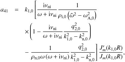 \appendix \setcounter{section}{1} \begin{eqnarray} a_{41} &=& k_{\rm 1,0} \left[ \frac{{\rm i} \nuin}{\omega + {\rm i} \nuin}\frac{1}{\rho_{\rm i,0} \left( \tilde{\omega}^2 - \omega_{\rm A,0}^2 \right)} \right. \nonumber \\ &&\times \left( 1 - \frac{{\rm i} \nuin}{\omega + {\rm i} \nuin}\frac{q_{2,0}^2}{k_{1,0}^2 - k_{\rm n,0}^2} \right) \nonumber \\ &&- \left. \frac{1}{\rho_{\rm n,0} \omega \left( \omega + {\rm i} \nuin \right)}\frac{q_{2,0}^2}{k_{1,0}^2 - k_{\rm n,0}^2} \right] \frac{J'_m(k_{\rm 1,0} R)}{J_m(k_{\rm 1,0} R)}, \end{eqnarray}