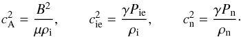 \begin{equation} \va^2 = \frac{B^2}{\mu \rhoi}, \qquad \csi^2 = \frac{\gamma P_{\rm ie}}{\rhoi}, \qquad \csn^2 = \frac{\gamma P_{\rm n}}{\rhon}\cdot \end{equation}