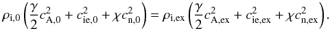 \begin{equation} \rho_{\rm i,0} \left( \frac{\gamma}{2}c_{\rm A,0}^2 + c_{\rm ie,0}^2 + \chi c_{\rm n,0}^2 \right) = \rho_{\rm i,ex} \left( \frac{\gamma}{2}c_{\rm A,ex}^2 + c_{\rm ie,ex}^2 + \chi c_{\rm n,ex}^2 \right). \end{equation}