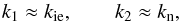 \begin{equation} k_1 \approx k_{\rm ie}, \qquad k_2 \approx k_{\rm n}, \end{equation}