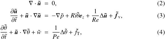 \begin{eqnarray} \nabla\cdot\vec{\tilde u} &=& 0, \\ \label{eq_momentum} \frac{\partial\vec{\tilde u}}{\partial\tilde t}+\vec{\tilde u}\cdot\nabla\vec{\tilde u} &=& -\nabla\tilde p+Ri\tilde\theta\vec e_z+\frac{1}{Re}\Delta\vec{\tilde u}+\vec{\tilde f}_{\rm v},\\ \label{eq_temperature} \frac{\partial\tilde\theta}{\partial\tilde t}+\vec{\tilde u}\cdot\nabla\tilde\theta+\tilde w &=& \frac{1}{Pe}\Delta\tilde\theta+\tilde f_{\rm T}, \end{eqnarray}