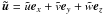 \hbox{$\vec{\tilde u}=\tilde u\vec e_x+\tilde v\vec e_y+\tilde w\vec e_z$}