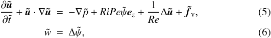 \begin{eqnarray} \frac{\partial\vec{\tilde u}}{\partial\tilde t}+\vec{\tilde u}\cdot\nabla\vec{\tilde u} &=& -\nabla\tilde p+RiPe\tilde\psi\vec e_z+\frac{1}{Re}\Delta\vec{\tilde u}+\vec{\tilde f}_{\rm v}, \\ \tilde w &=& \Delta\tilde\psi, \end{eqnarray}