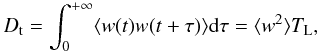 \begin{equation} \label{eq_D_corr} D_{\rm t}=\int_0^{+\infty}\langle w(t)w(t+\tau)\rangle{\rm d}\tau=\langle w^2\rangle T_{\rm L}, \end{equation}