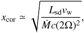 \begin{equation} x_\mathrm{cor}\simeq \sqrt{\frac{\lsd v_\mathrm{w}}{\dot{M}c(2\Omega)^2}}, \label{eq:turnover} \end{equation}