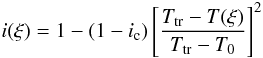 \begin{equation} \label{I_along} i(\xi)=1-(1-i_{\rm c})\left[\frac{T_{\rm tr}-T(\xi)}{T_{\rm tr}-T_{0}}\right]^2 \end{equation}
