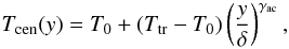 \begin{equation} \label{temp_cross} T_{\rm cen}(y) = T_{0}+(T_{\rm tr}-T_{0})\left(\frac{y}{\delta}\right)^{\gamma_{\rm ac}} , \end{equation}