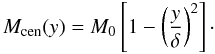 \begin{equation} \label{M_across} M_{\rm cen}(y) = M_{0} \left[1-\left(\frac{y}{\delta}\right)^{2} \right]\cdot \end{equation}