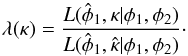 \begin{equation} \lambda(\kappa) = \frac{L(\hat{\phi}_{1}, \kappa | \phi_{1}, \phi_{2})}{L(\hat{\phi}_{1}, \hat{\kappa}| \phi_{1}, \phi_{2})}\cdot \end{equation}