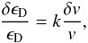 \begin{eqnarray} \label{kappa} \frac{\delta \epsilon_{\rm D}}{\epsilon_{\rm D}}= {k} \frac{\delta v}{v} , \end{eqnarray}