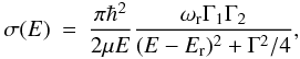 \begin{eqnarray} \label{resonancia1} \sigma(E)&=&\frac{\pi \hbar^2}{2 \mu E} \frac{\omega_{\rm r} \Gamma_1 \Gamma_2}{(E-E_{\rm r})^2+\Gamma^2/4} , \end{eqnarray}