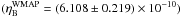 \hbox{$(\eta_{\rm B}^{\rm WMAP}=\left(6.108 \pm 0.219\right) \times 10^{-10})$}
