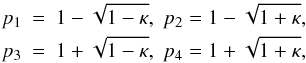 \begin{eqnarray} \label{eq:notation} p_1 &=& 1 - \sqrt{1 - \kappa}, \; p_2 = 1 - \sqrt{1+\kappa},\;\nonumber \\ p_3 &=& 1 + \sqrt{1-\kappa},\; p_4 = 1 + \sqrt{1+\kappa}, \end{eqnarray}