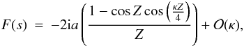 \begin{eqnarray} \label{eq:inhomogenest1} F(s)&=&- 2 {\rm i} a\left ( \frac{1 - \cos Z\cos \left (\frac{\kappa Z}{4}\right )}{Z}\right ) + {\cal O}(\kappa), \end{eqnarray}
