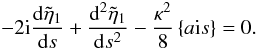 \begin{equation} - 2 {\rm i} \frac{{\rm d}\tilde{\eta}_1}{{\rm d}s}+\frac{{\rm d}^2\tilde{\eta}_1}{{\rm d}s^2} - \frac{\kappa^2}{8}\left \{ a {\rm i} s\right \} = 0. \label{eq:4.1a} \end{equation}